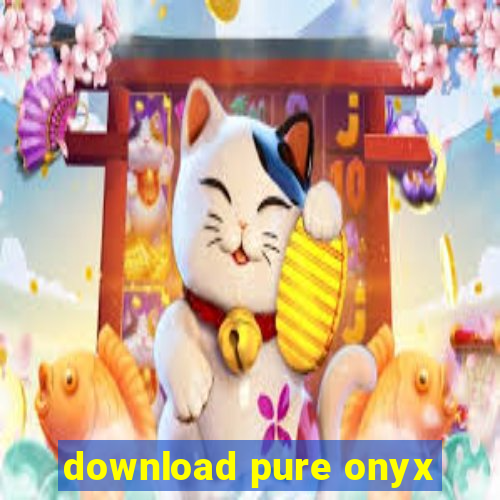 download pure onyx